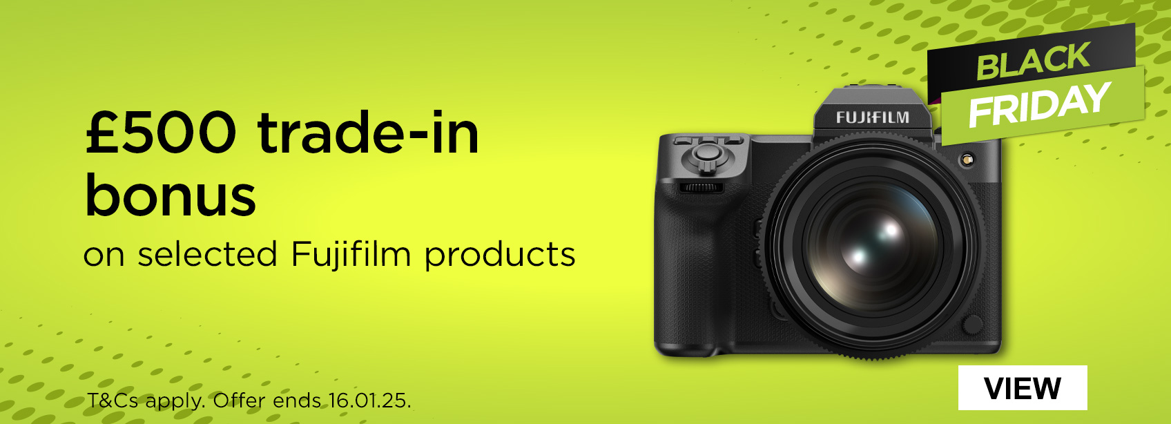 £500 trade-in bonus on selected Fujifilm products . T&Cs apply. Offer ends 16.01.24