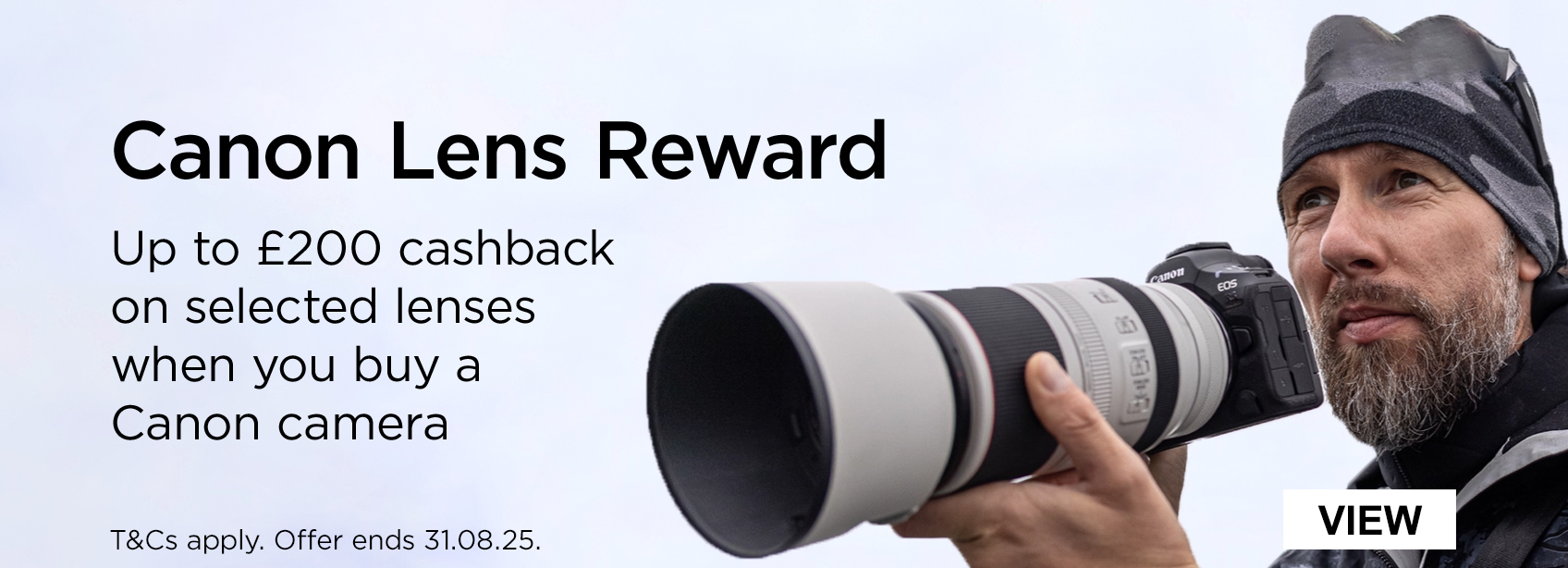 Canon Lens Reward up to £200 cashback on selected lenses when you buy a Canon camera. T&Cs apply. Offer ends 31.08.25